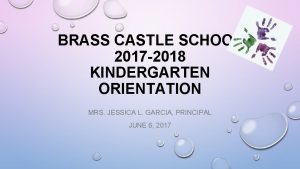 BRASS CASTLE SCHOOL 2017 2018 KINDERGARTEN ORIENTATION MRS