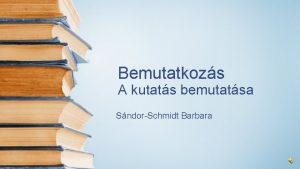 Bemutatkozs A kutats bemutatsa SndorSchmidt Barbara Bemutatkozs Iskolk