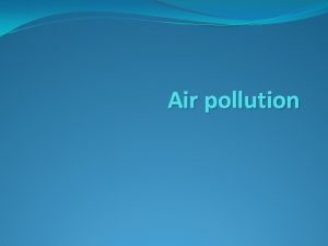 Air pollution Air pollution may be defined as
