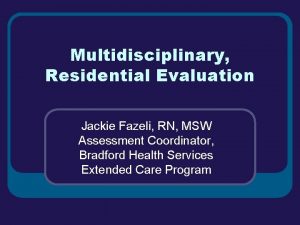 Multidisciplinary Residential Evaluation Jackie Fazeli RN MSW Assessment