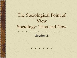 The Sociological Point of View Sociology Then and