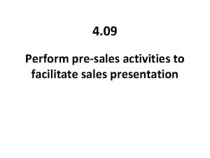 4 09 Perform presales activities to facilitate sales