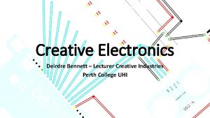 Creative Electronics Deirdre Bennett Lecturer Creative Industries Perth