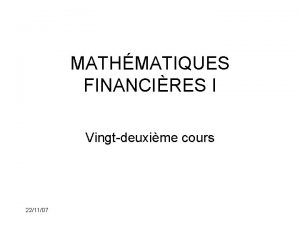 MATHMATIQUES FINANCIRES I Vingtdeuxime cours 221107 Rappel du