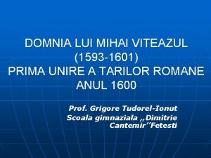 DOMNIA LUI MIHAI VITEAZUL 1593 1601 PRIMA UNIRE