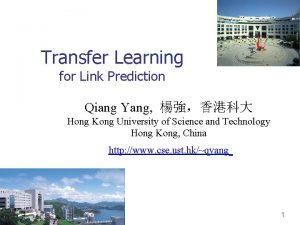 Transfer Learning for Link Prediction Qiang Yang Hong