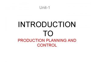 Unit1 INTRODUCTION TO PRODUCTION PLANNING AND CONTROL OBJECTIVES