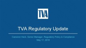 TVA Regulatory Update Cameron Heck Senior Manager Regulatory