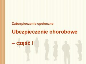 Zabezpieczenie spoeczne Ubezpieczenie chorobowe cz I Regulacja prawna