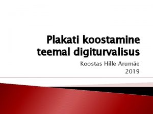 Plakati koostamine teemal digiturvalisus Koostas Hille Arume 2019