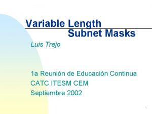 Variable Length Subnet Masks Luis Trejo 1 a