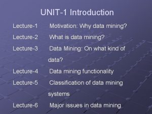 UNIT1 Introduction Lecture1 Motivation Why data mining Lecture2