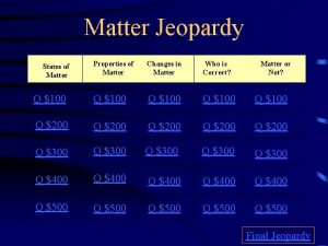 Matter Jeopardy Properties of Matter Changes in Matter