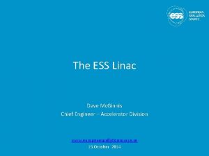 The ESS Linac Dave Mc Ginnis Chief Engineer