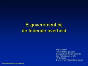 Egovernment bij de federale overheid Frank Robben Administrateurgeneraal