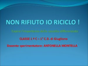 NON RIFIUTO IO RICICLO Capire limportanza della raccolta