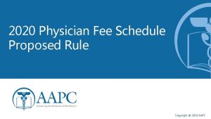 2020 Physician Fee Schedule Proposed Rule Copyright 2019