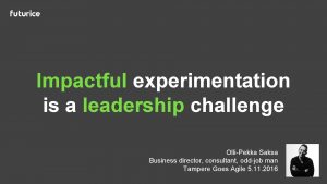 Impactful experimentation is a leadership challenge OlliPekka Saksa