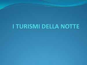 I TURISMI DELLA NOTTE I TURISMI DELLA NOTTE