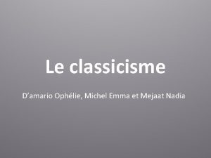 Le classicisme Damario Ophlie Michel Emma et Mejaat