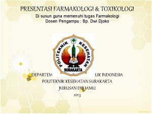 PRESENTASI FARMAKOLOGI TOXIKOLOGI Di susun guna memenuhi tugas