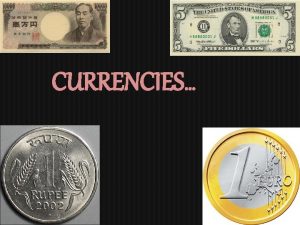 CURRENCIES Importance of currency Every country has its