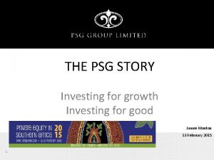 THE PSG STORY Investing for growth Investing for