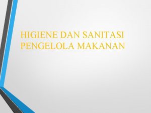 HIGIENE DAN SANITASI PENGELOLA MAKANAN PENDAHULUAN Program Higiene