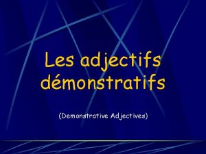 Les adjectifs dmonstratifs Demonstrative Adjectives Les Adjectifs Dmonstratifs
