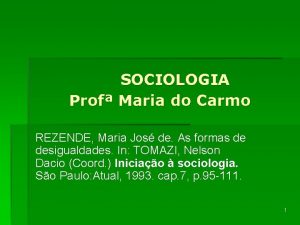 SOCIOLOGIA Prof Maria do Carmo REZENDE Maria Jos
