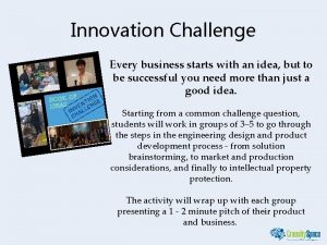 Innovation Challenge Every business starts with an idea