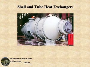 A shell and tube heat exchanger A shell and tube heat exchanger