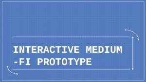 INTERACTIVE MEDIUM FI PROTOTYPE Team Muncher Peter F