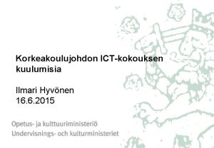 Korkeakoulujohdon ICTkokouksen kuulumisia Ilmari Hyvnen 16 6 2015