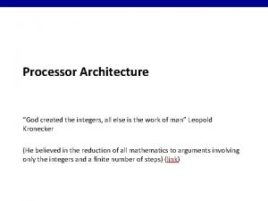 Processor Architecture God created the integers all else