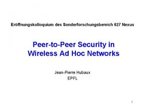 Erffnungskolloquium des Sonderforschungsbereich 627 Nexus PeertoPeer Security in