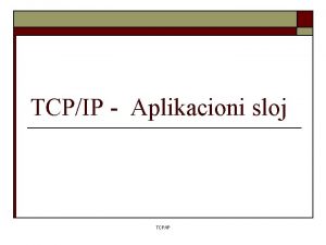 TCPIP Aplikacioni sloj TCPIP Aplikacioni sloj TCPIP Aplikacioni