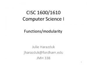 CISC 16001610 Computer Science I Functionsmodularity Julie Harazduk