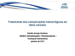 Tratamento das complicaes hemorrgicas da febre amarela Samila