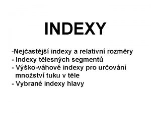 INDEXY Nejastj indexy a relativn rozmry Indexy tlesnch