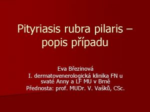 Pityriasis rubra pilaris popis ppadu Eva Bezinov I