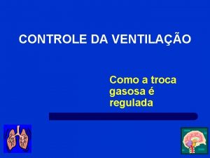 CONTROLE DA VENTILAO Como a troca gasosa regulada