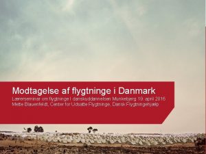 Modtagelse af flygtninge i Danmark Lrerseminar om flygtninge