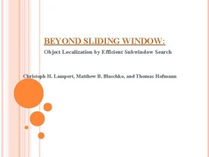BEYOND SLIDING WINDOW Object Localization by Efficient Subwindow