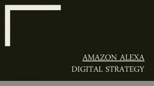 AMAZON ALEXA DIGITAL STRATEGY Our Products current fundamentals