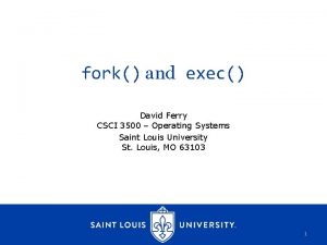 fork and exec David Ferry CSCI 3500 Operating