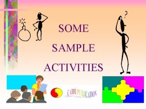 SOME SAMPLE ACTIVITIES Name of the Activity 1