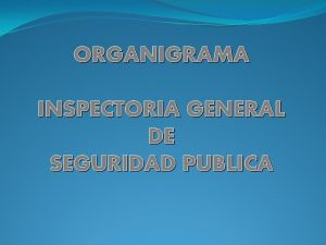 ORGANIGRAMA INSPECTORIA GENERAL DE SEGURIDAD PUBLICA ORGANIGRAMA DESPACHO