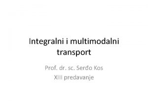 Integralni i multimodalni transport Prof dr sc Sero