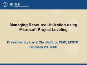 Managing Resource Utilization using Microsoft Project Leveling Presented